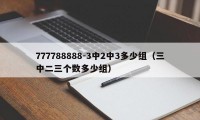 777788888-3中2中3多少组(三中二三个数多少组)